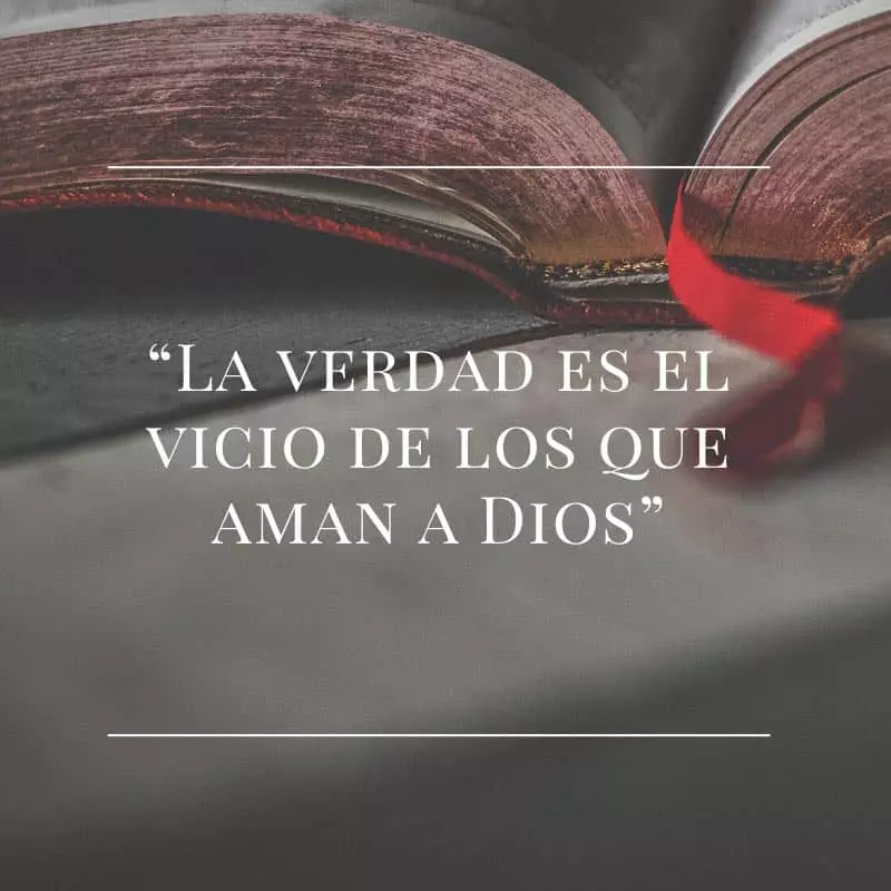 La verdad es el vicio de los que aman a dios.