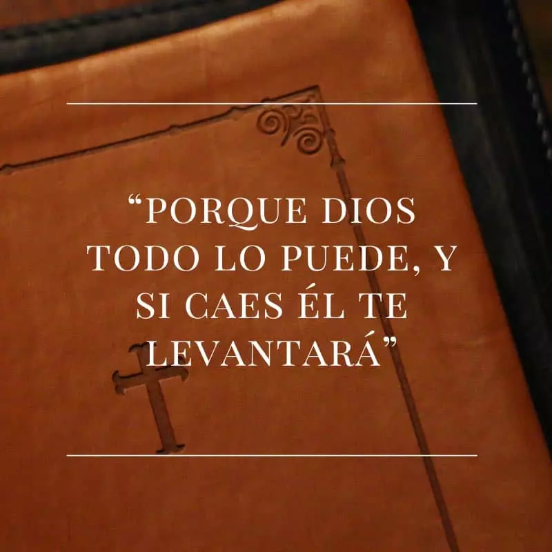Por que dios todo lo puede, y si caes el te levantara.