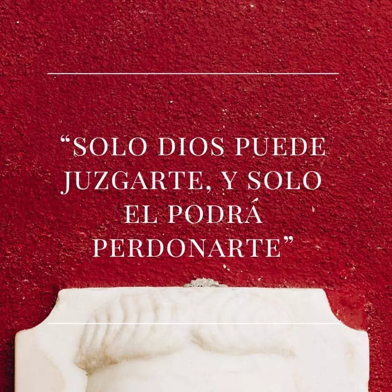 Solo dios puede juzgarte, y solo el podrá perdonarte.