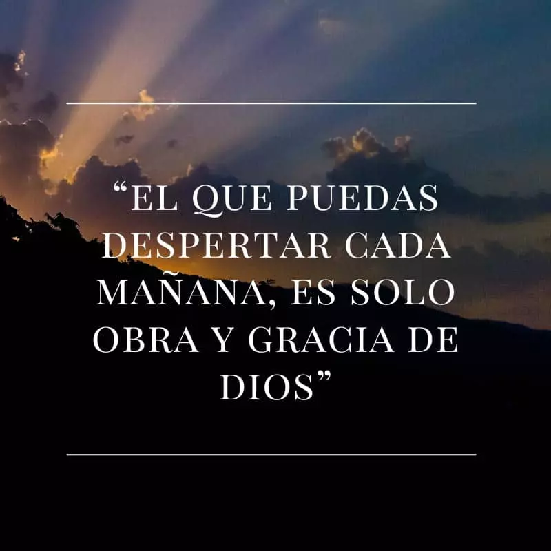 El que puedas despertar cada mañana, es solo obra y gracia de dios.