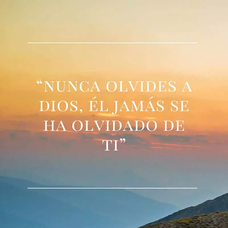 Nunca olvides a Dios el jamás se ha olvidado de ti.