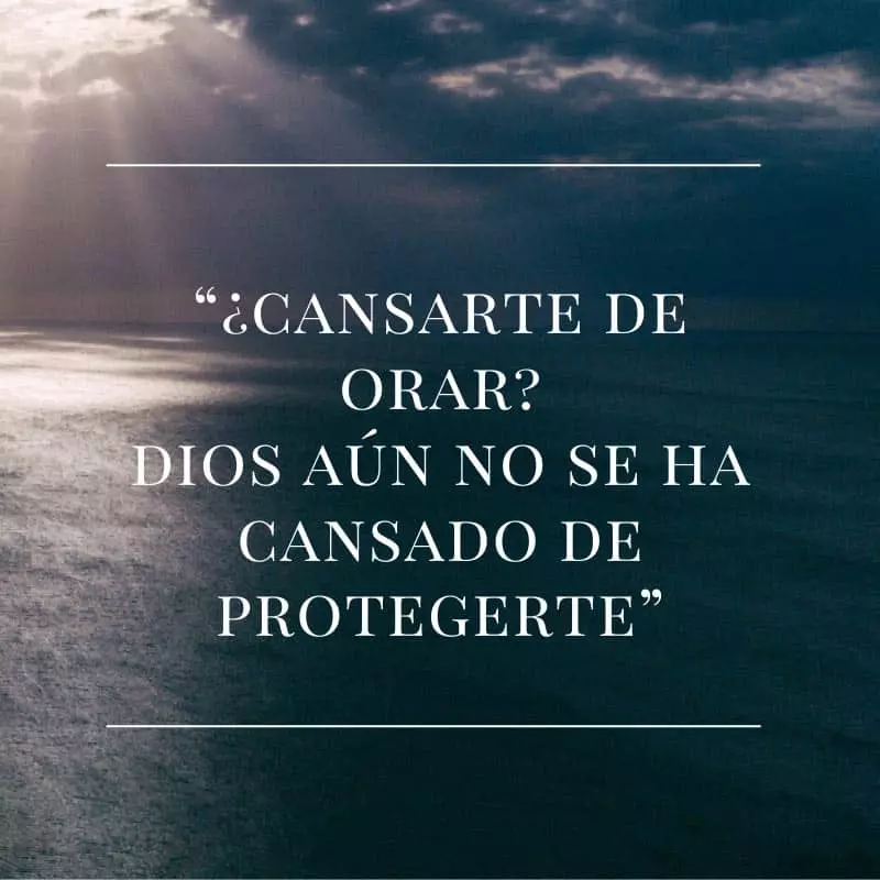 ¿Cansarte de orar? Dios aun no se ha cansado de protegerte.