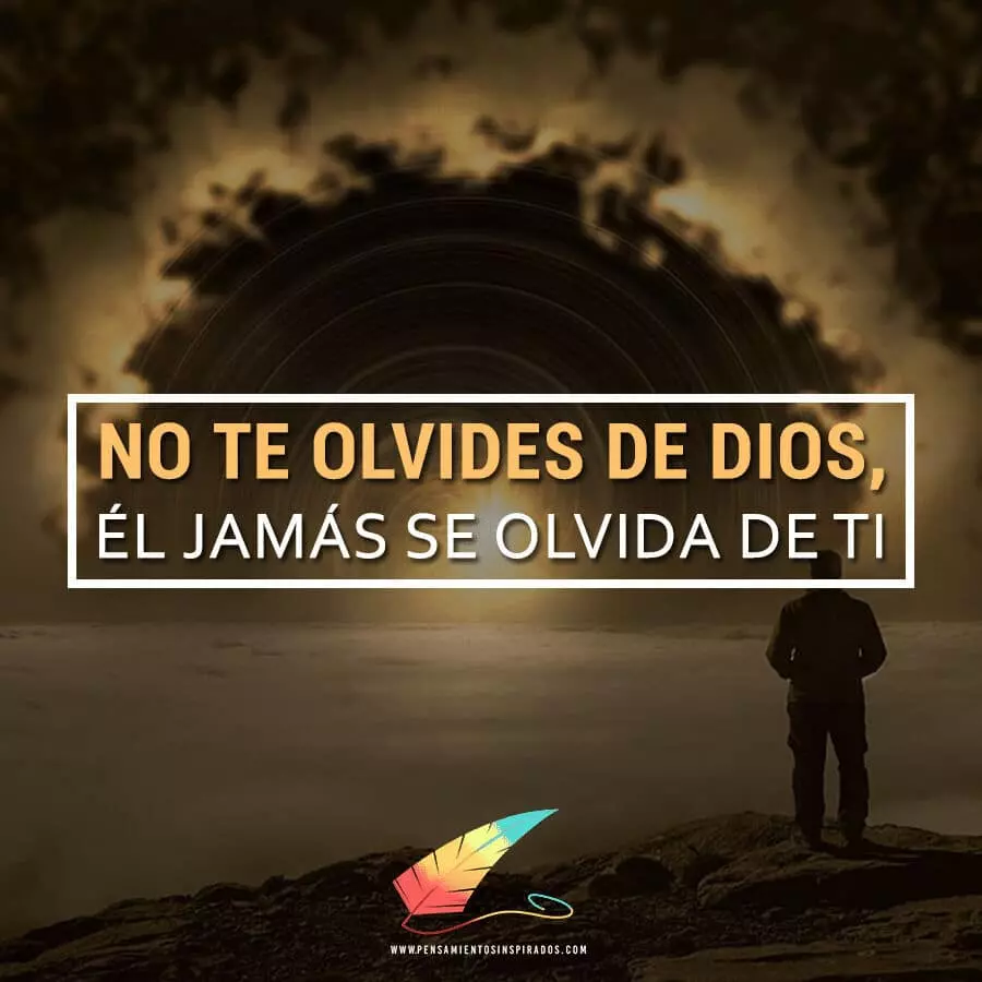 No te olvides de Dios, el jamas se olvida de ti.