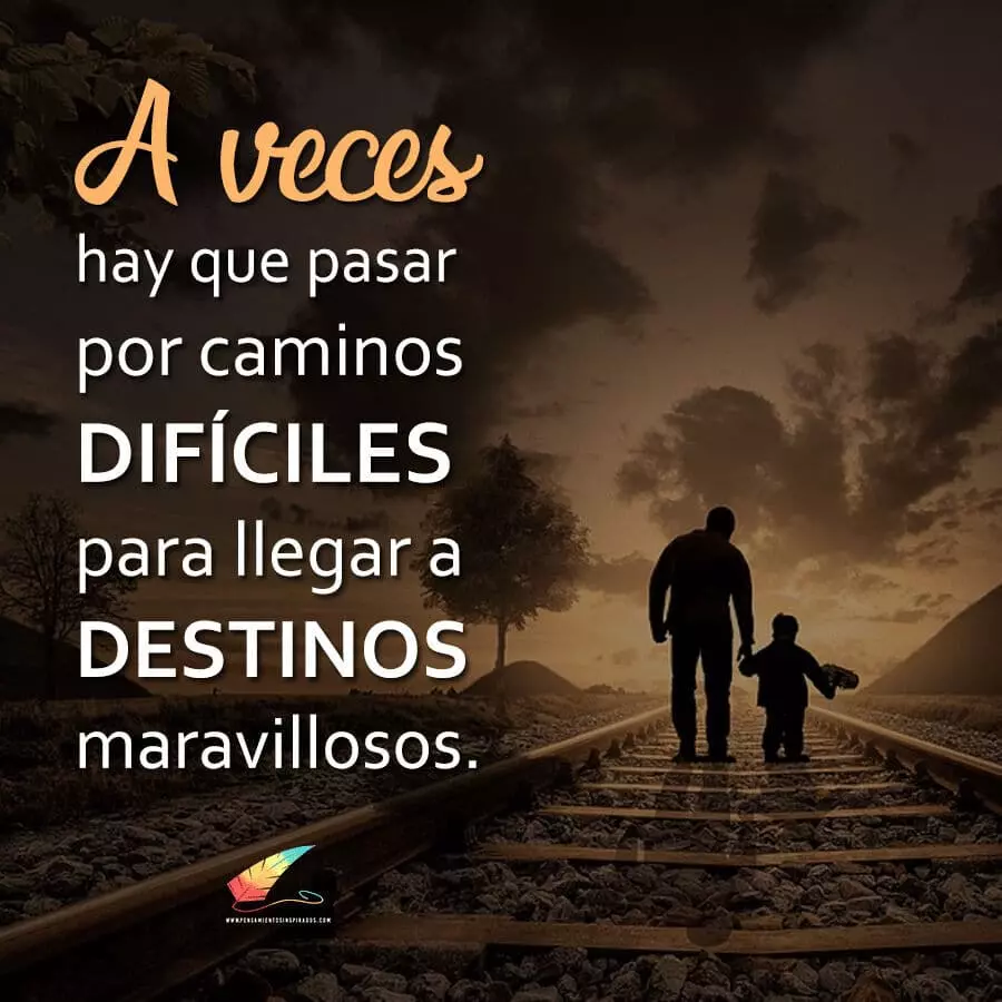 A veces hay que pasar por caminos difíciles para llegar a destinos maravillosos.